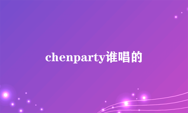 chenparty谁唱的