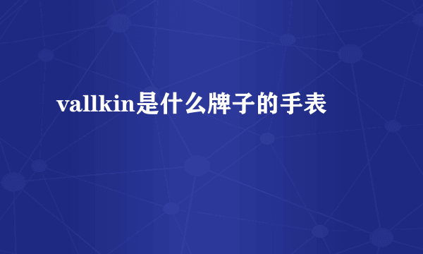 vallkin是什么牌子的手表