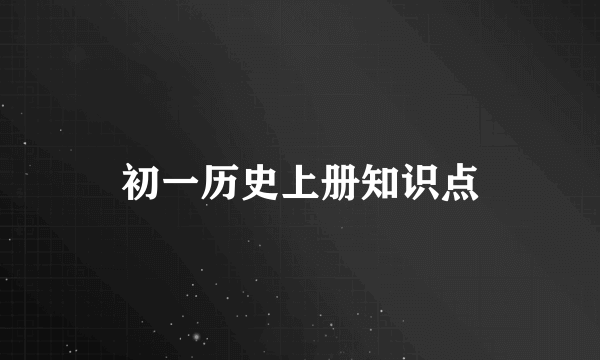 初一历史上册知识点