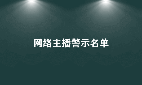 网络主播警示名单