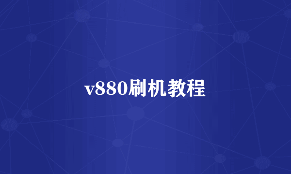 v880刷机教程