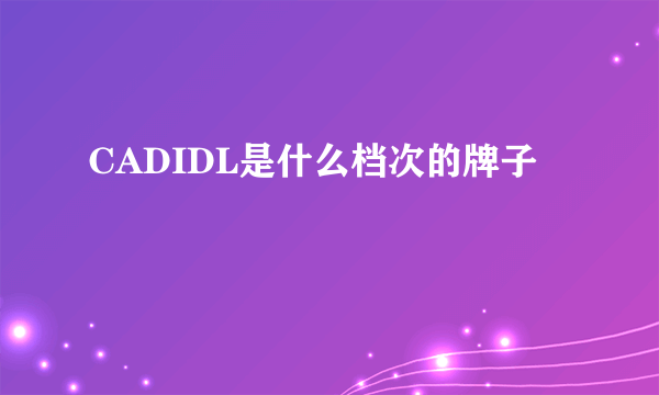 CADIDL是什么档次的牌子