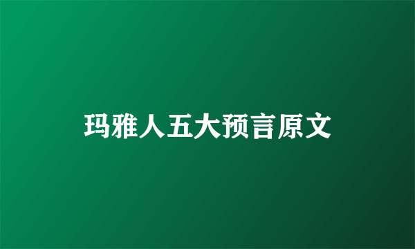 玛雅人五大预言原文