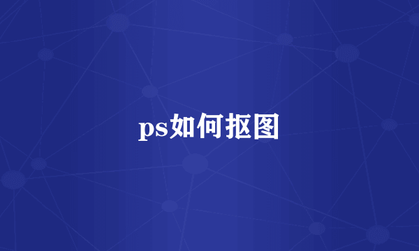 ps如何抠图