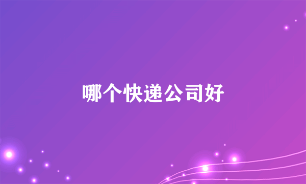 哪个快递公司好