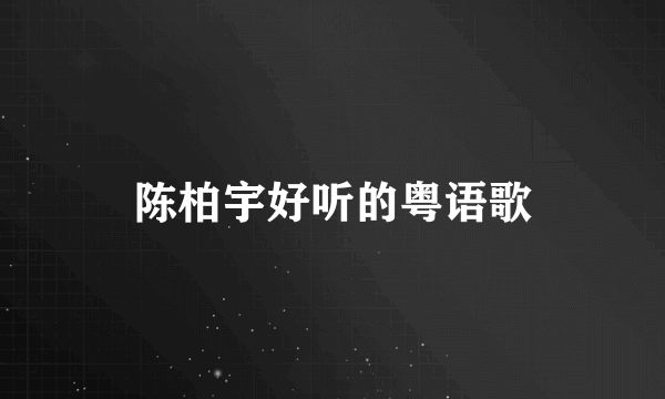 陈柏宇好听的粤语歌