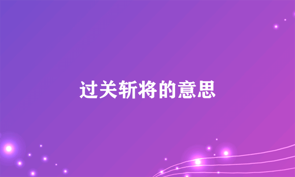 过关斩将的意思