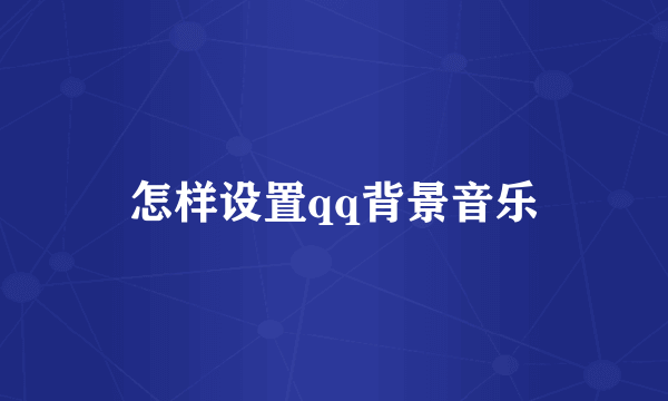 怎样设置qq背景音乐