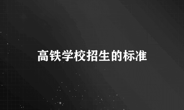 高铁学校招生的标准