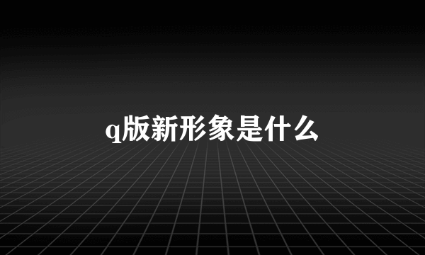 q版新形象是什么