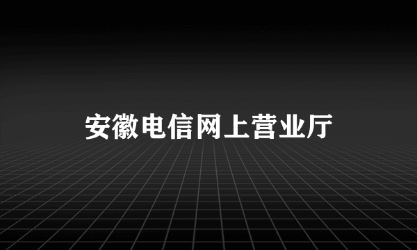 安徽电信网上营业厅