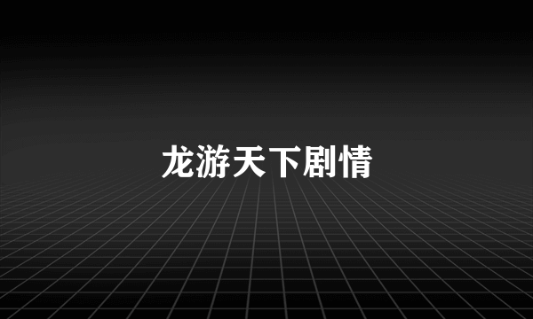 龙游天下剧情