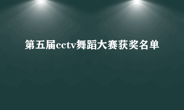 第五届cctv舞蹈大赛获奖名单