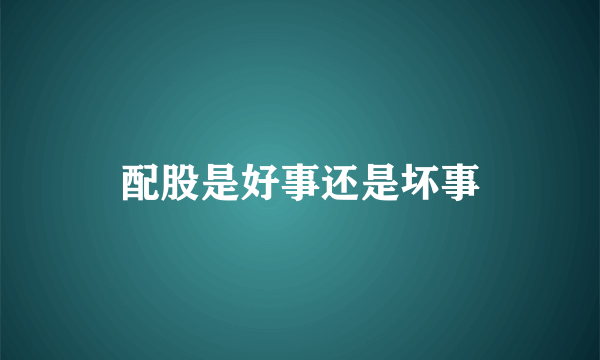 配股是好事还是坏事