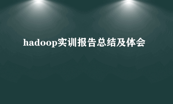 hadoop实训报告总结及体会