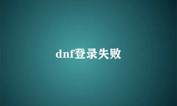 dnf登录失败