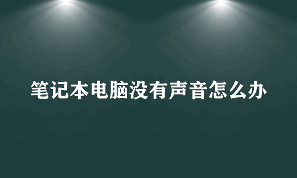 笔记本电脑没有声音怎么办