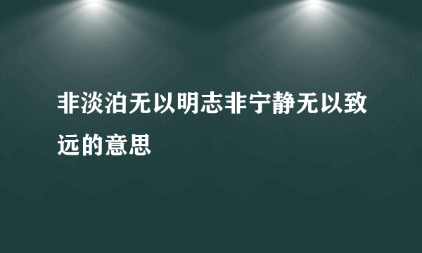 非淡泊无以明志非宁静无以致远的意思