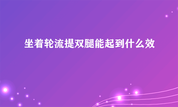 坐着轮流提双腿能起到什么效