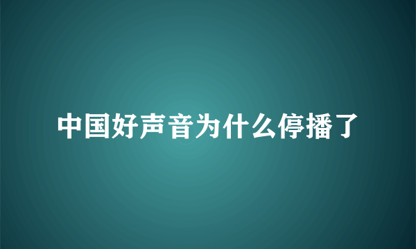 中国好声音为什么停播了