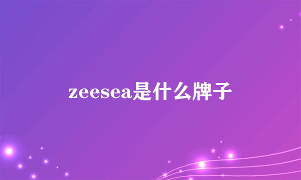 zeesea是什么牌子