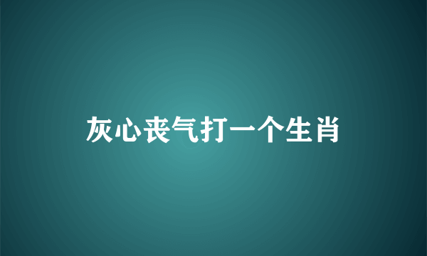 灰心丧气打一个生肖