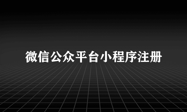 微信公众平台小程序注册