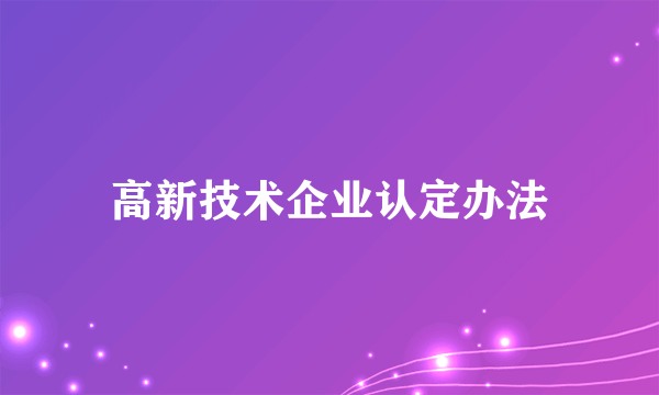 高新技术企业认定办法