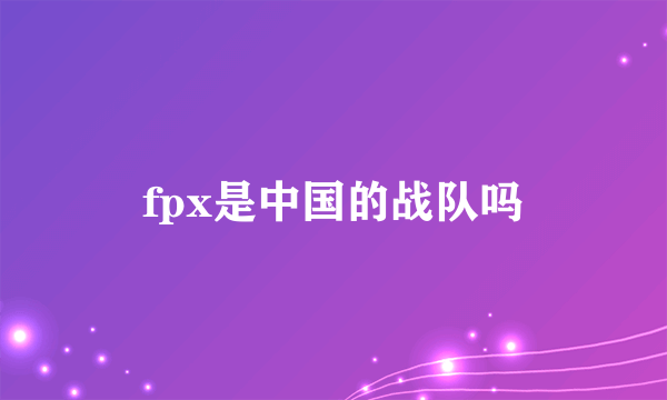 fpx是中国的战队吗