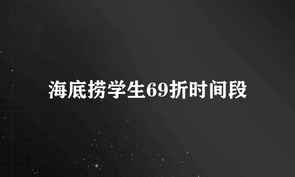 海底捞学生69折时间段