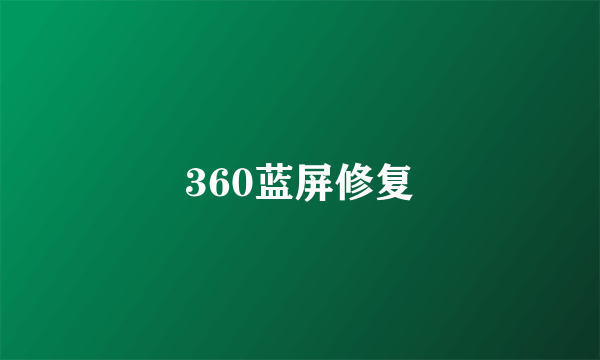 360蓝屏修复