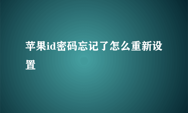 苹果id密码忘记了怎么重新设置