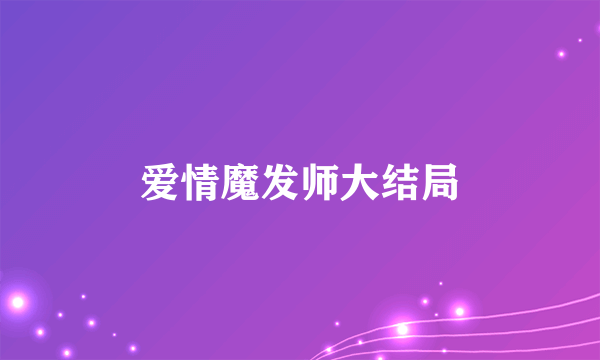 爱情魔发师大结局