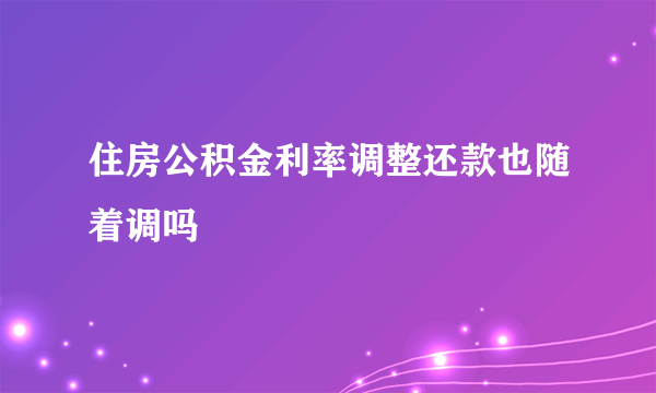 住房公积金利率调整还款也随着调吗