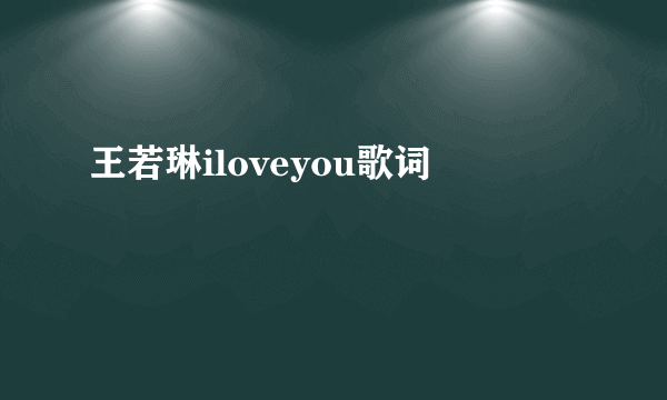 王若琳iloveyou歌词