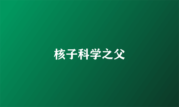 核子科学之父