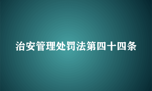 治安管理处罚法第四十四条