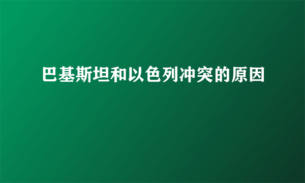 巴基斯坦和以色列冲突的原因