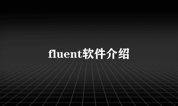 fluent软件介绍