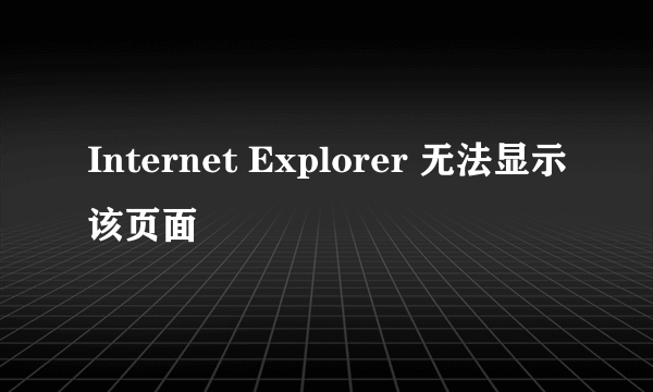 Internet Explorer 无法显示该页面