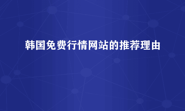 韩国免费行情网站的推荐理由