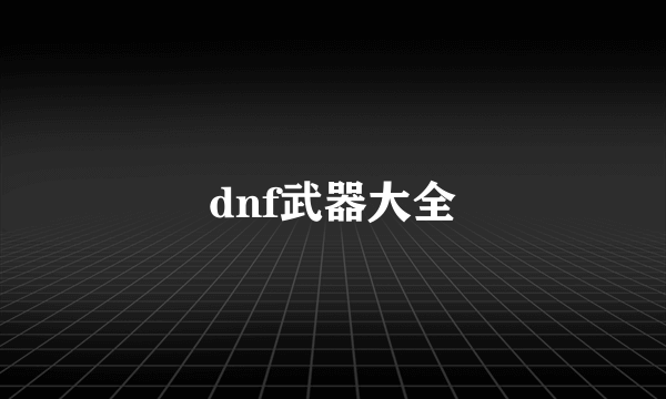 dnf武器大全