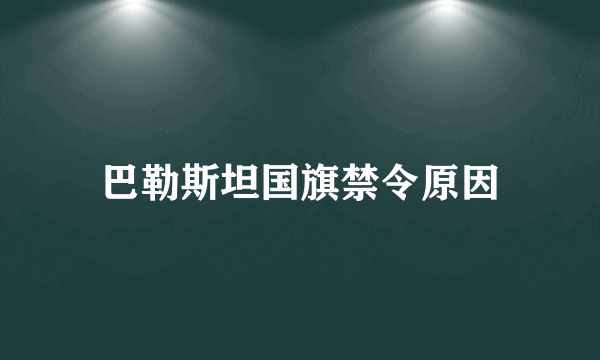 巴勒斯坦国旗禁令原因