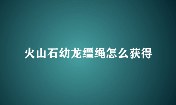 火山石幼龙缰绳怎么获得