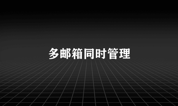 多邮箱同时管理