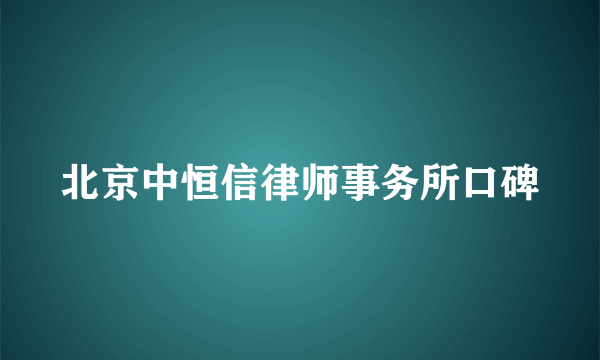 北京中恒信律师事务所口碑