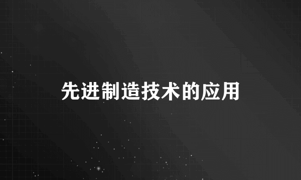 先进制造技术的应用