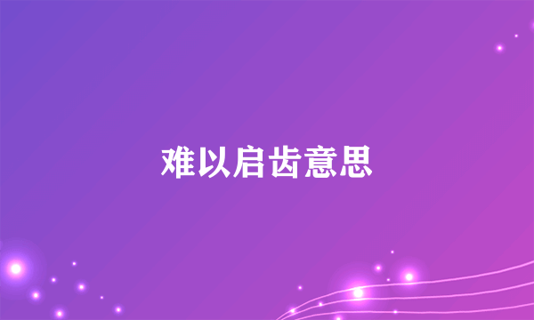 难以启齿意思