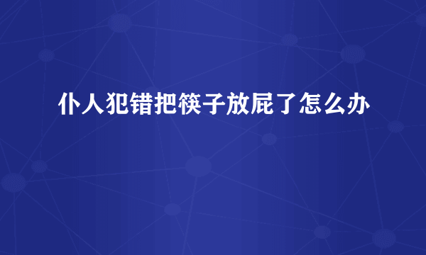 仆人犯错把筷子放屁了怎么办