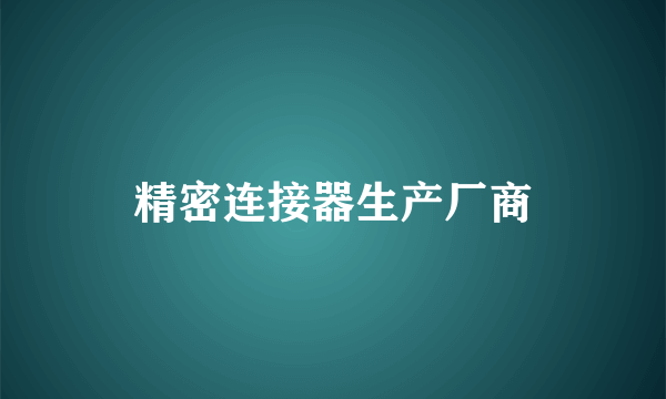 精密连接器生产厂商